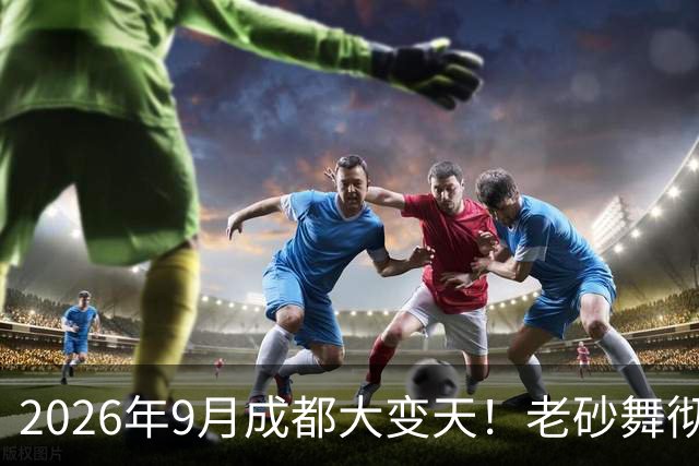 2026年9月成都大变天！老砂舞彻底洗白，老辈子夜落脚点彻底没了